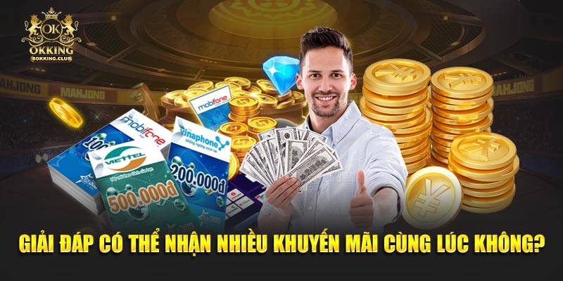 Giải đáp có thể nhận nhiều khuyến mãi cùng lúc không?